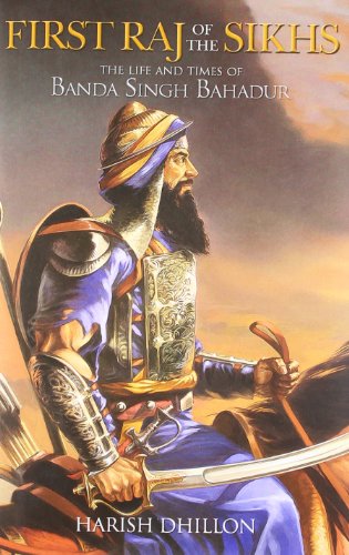 First Raj of the Sikhs the life and times of Banda Singh Bahadur