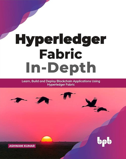 Hyperledger Fabric In-Depth: Learn, Build and Deploy Blockchain Using Hyperledger Fabric