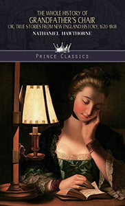 The Whole History of Grandfather's Chair or True Stories from New England History, 1620-1808 