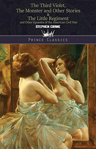 The Third Violet, The Monster and Other Stories & The Little Regiment, and Other Episodes of the American Civil War 