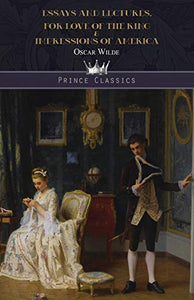 Essays and Lectures, For Love of the King & Impressions of America 