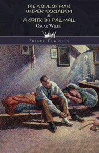 The Soul of Man Under Socialism & A Critic In Pall Mall 