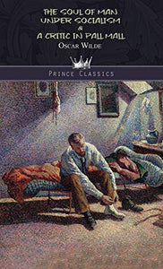 The Soul of Man Under Socialism & A Critic In Pall Mall 