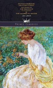 Dutch Courage and Other Stories, The Cruise of the Dazzler (Illustrated) & The Acorn-Planter 