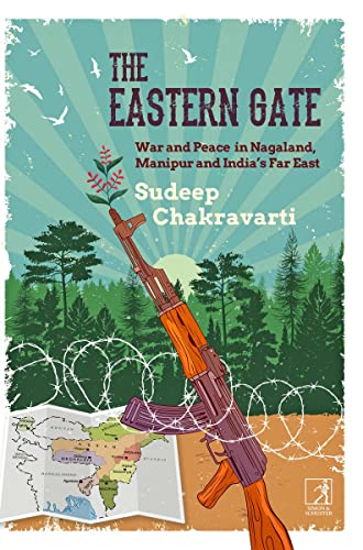 EASTERN GATE: WAR AND PEACE IN NAGALAND, MANIPUR AND INDIA'S FAR EAST