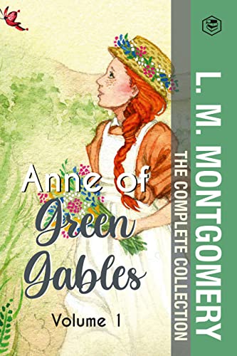 The Complete Anne of Green Gables Collection Vol 1 - by L. M. Montgomery (Anne of Green Gables, Anne of Avonlea, Anne of the Island & Anne of Windy Poplars)