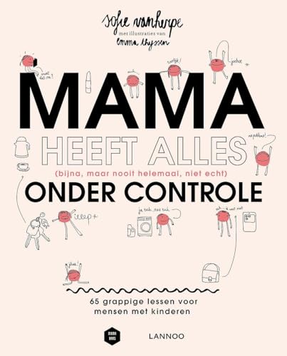 Mama heeft alles (bijna, maar nooit helemaal, niet echt) onder controle: 65 grappige lessen voor mensen met kinderen (Mama Baas)