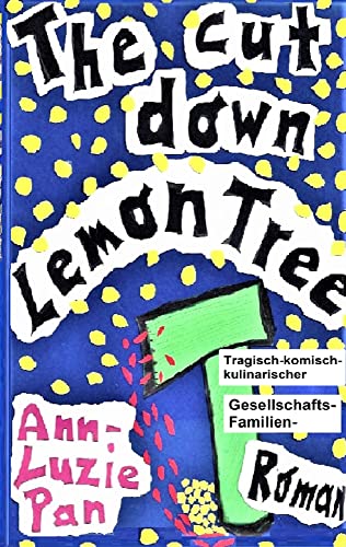 The cut down Lemon Tree: Tragisch-komisch-kulinarischer Gesellschafts-Familien-Roman
