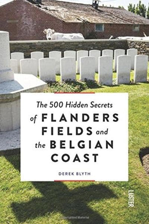500 Hidden Screts of Flanders Fields and the Belgian Coast