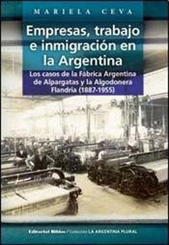 Empresas, trabajo e inmigración en la Argentina: los casos de la Fábrica Argentina de Alpargatas y la Algodonera Flandria (1887-1955)
