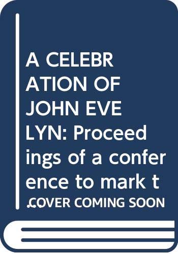 A CELEBRATION OF JOHN EVELYN: Proceedings of a conference to mark the tricentenary of his death