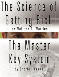 The Science of Getting Rich by Wallace D. Wattles AND The Master Key System by Charles Haanel 