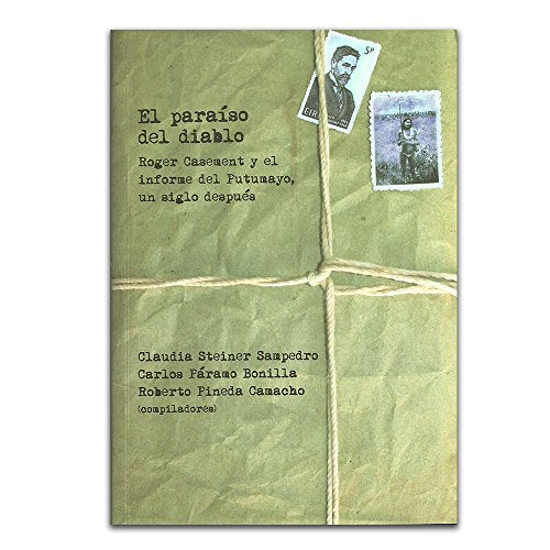 El paraíso del diablo:: Roger Casement y el informe del Putumayo, un siglo después
