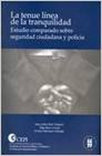 La Tenue Linea de La Tranquilidad: Estudio Comparado Sobre Seguridad Ciudadana y Policia (Spanish Edition)