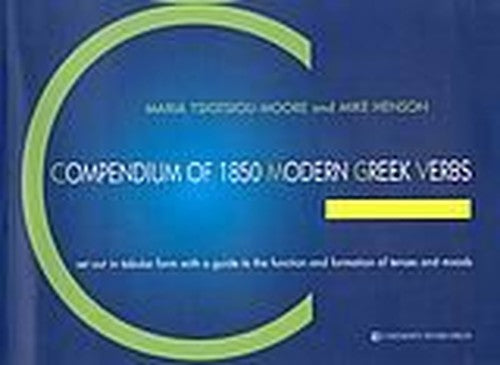 Compendium of 1850 Modern Greek Grammar Verbs: Set Out in Tabular Form With a Guide to the Function and Formation of Tenses and Moods