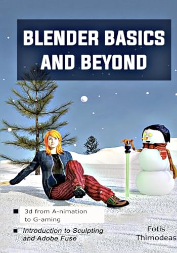 Blender Basics and Beyond: 3d from A-nimation to G-aming