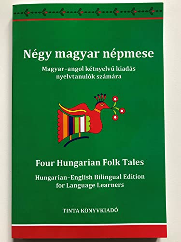 Négy magyar népmese - Four Hungarian folk tales / Hungarian-English Bilingual Edition for language learners