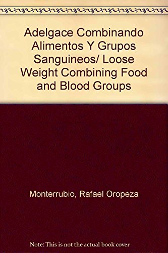 Adelgace Combinando Alimentos Y Grupos Sanguineos/ Loose Weight Combining Food and Blood Groups