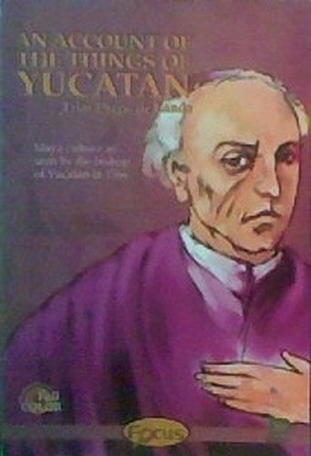 An Account of the Things of Yucatan: Maya Culture As Seen By the Bishop of Yucatan in 1566