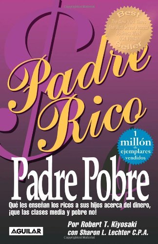 PADRE RICO PADRE POBRE QUE LES ENSENAN LOS RICOS A SUS HIJOS ACERCA DEL DINERO QUE LAS CLASES MEDIA Y POBRE NO QUE LES ENSENAN LOS RICOS A SUS HIJOS ACERCA DEL DINERO QUE LAS CLASES MEDI