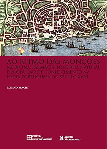 Ao Ritmo das Monções - Medicina, Farmácia, Filosofia Natural, e Produção de Conhecimento na Índia Portuguesa do século XVIII (Portuguese Edition)