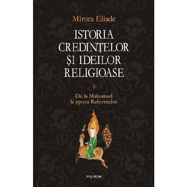 Istoria credintelor si ideilor religioase Vol.3: De la Mahomed la epoca Reformelor - Mircea Eliade