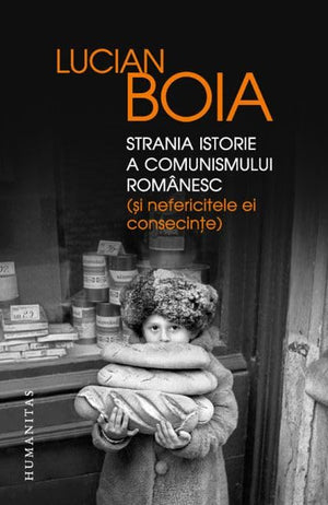 Strania Istorie A Comunismului Romanesc (Si Nefericitele Ei Consecinte)