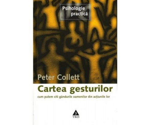 Cartea gesturilor Cum putem citi gandurile oamenilor din actiunile lor Peter Collett