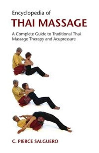 ENCYCLOPEDIA OF THAI MASSAGE: A COMPLETE GUIDE TO TRADITIONAL THAI MASSAGE THERAPY AND ACUPRESSURE