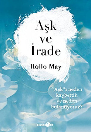 A?k ve ?rade: A?k? Neden Kaybettik ve Neden Bulam?yoruz?