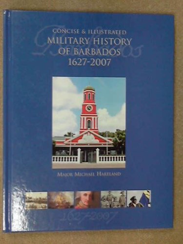 A Concise and Illustrated Military History of Barbados 1627-2007