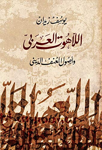 اللاهوت العربي وأصول العنف الديني Al Lahout Al Arabi Wa Ousoul Al Onf Al Dini / the Arabic Theology and Rationals Behind Religious Violence
