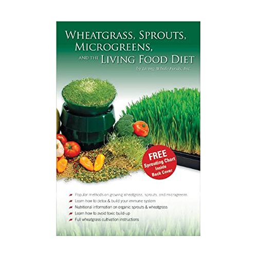 Wheatgrass, Sprouts, Microgreens, and the Living Food Diet : By Living Whole Foods, Inc