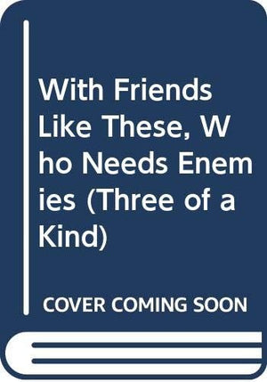 With Friends Like These, Who Needs Enemies?