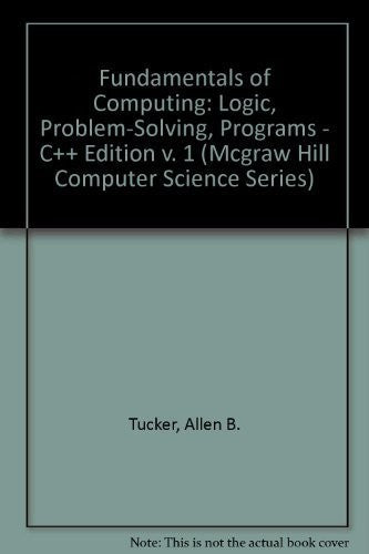 Fundamentals of Computing I: Logic, Problem-Solving, Programs and Computers, C++ Edition