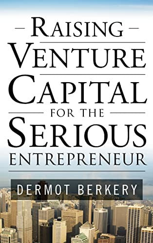 Raising Venture Capital for the Serious Entrepreneur