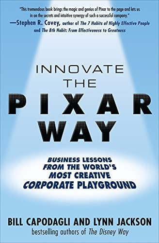 Innovate the Pixar Way:  Business Lessons from the Worlds Most Creative Corporate Playground