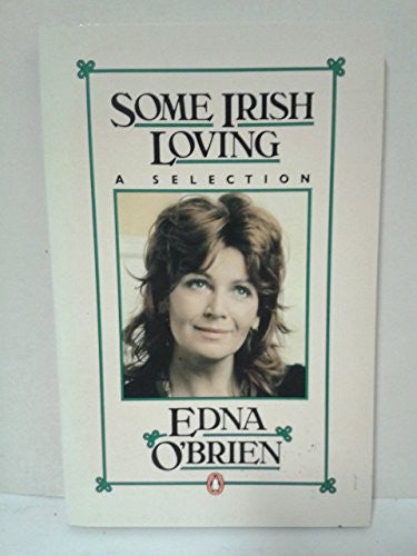 Some Irish Loving: A Selection; the Preamble; the Fantastic; the Profane; the Desperate; the Male; the Female; the Intemperate