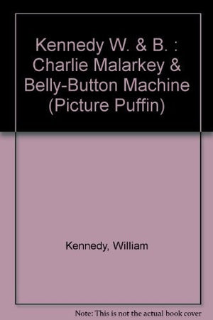 Kennedy W. & B. : Charlie Malarkey & Belly-Button Machine
