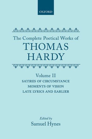 The Complete Poetical Works of Thomas Hardy: Volume II: Satires of Circumstance, Moments of Vision, Late Lyrics and Earlier