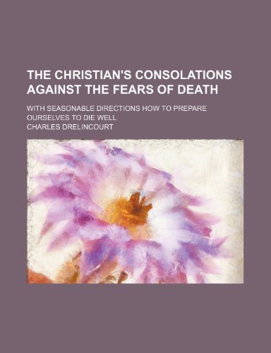 The Christian's Consolations Against the Fears of Death; With Seasonab