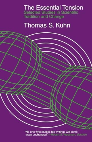 The Essential Tension  Selected Studies in Scientific Tradition and Change