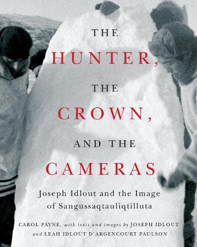 The Hunter, the Crown, and the Cameras: Joseph Idlout and the Image of cover