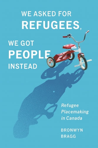 We Asked for Refugees, We Got People Instead: Refugee Placemaking in C cover