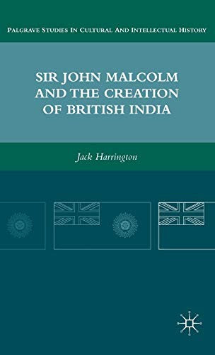 Sir John Malcolm and the Creation of British India