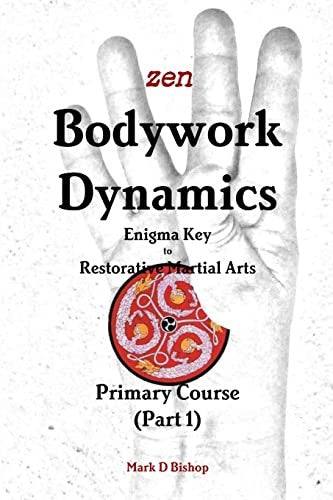 Zen Bodywork Dynamics, Enigma Key to Restorative Martial Arts