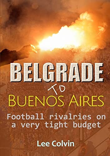 Belgrade to Buenos Aires   Football rivalries on a very tight budget