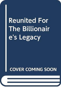 Reunited For The Billionaire's Legacy 