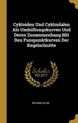 Cykloiden Und Cykloidalen Als Umhüllungskurven Und Deren Zusammenhang Mit Den Fusspunktkurven Der Kegelschnitte