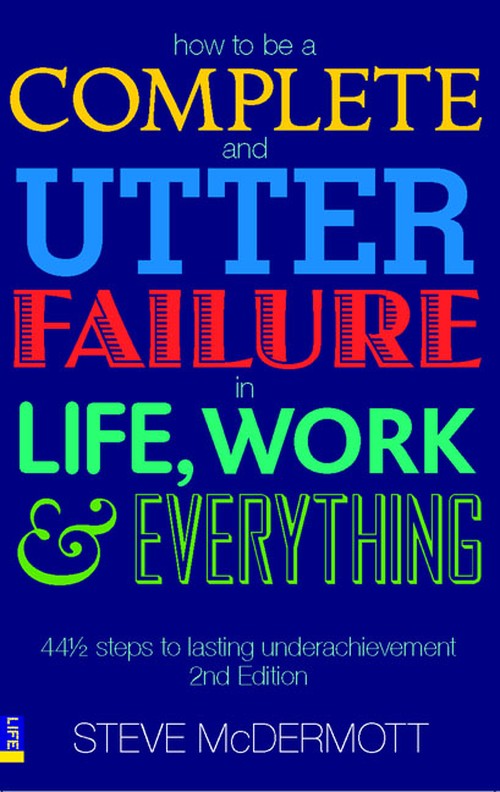 How to be a Complete and Utter Failure in Life, Work and Everything